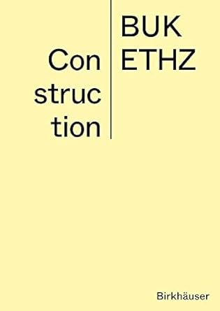Yellow book cover with the words Construction split across three lines on the left and BUK ETHZ on the right, separated by a vertical line. Perfect for Holiday Gift Guide features or as a standout pick among Student Gifts. Birkhäuser publisher noted bottom right.
