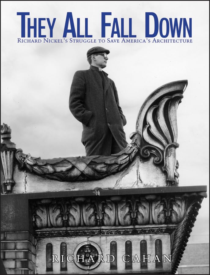 A man in a coat and cap stands on an ornate building ledge. The book title They All Fall Down is at the top, with author Richard Cahan below—a compelling pick for holiday gift guide lists or thoughtful gifts for architecture students. Subheading references Richard Nickel.